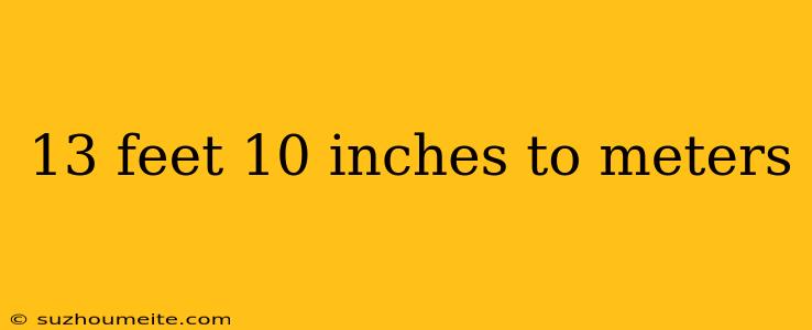 13 Feet 10 Inches To Meters