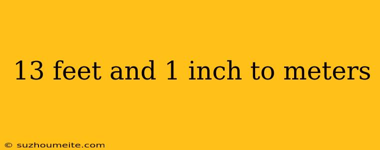 13 Feet And 1 Inch To Meters