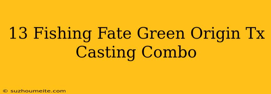 13 Fishing Fate Green / Origin Tx Casting Combo