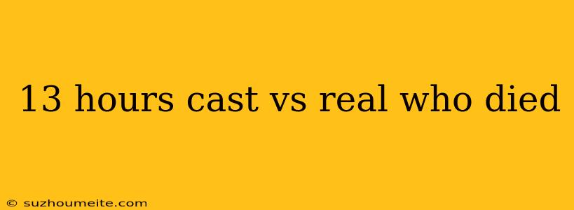 13 Hours Cast Vs Real Who Died