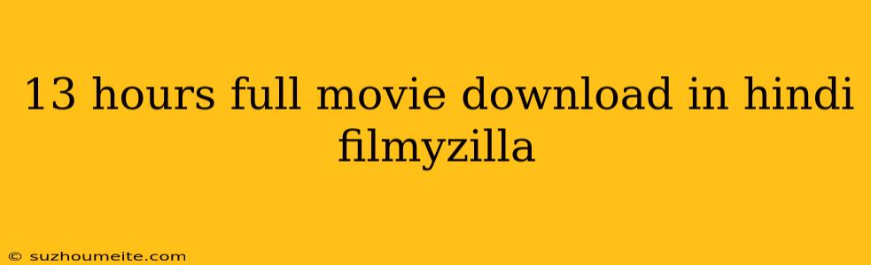 13 Hours Full Movie Download In Hindi Filmyzilla