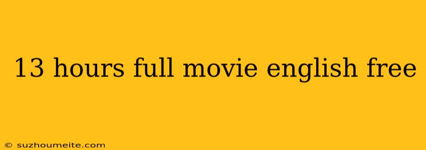 13 Hours Full Movie English Free