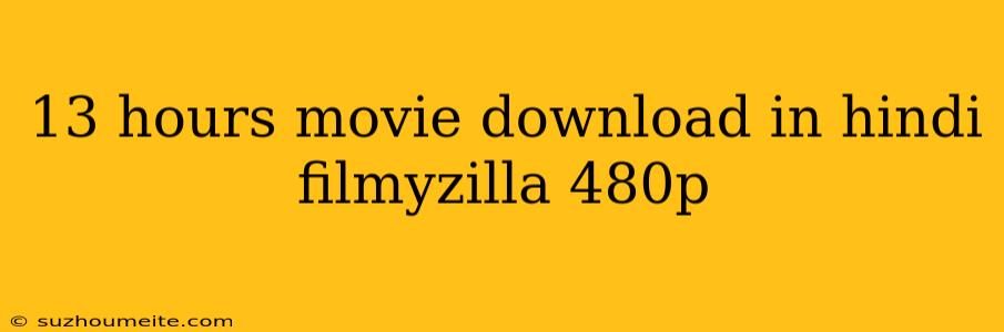 13 Hours Movie Download In Hindi Filmyzilla 480p