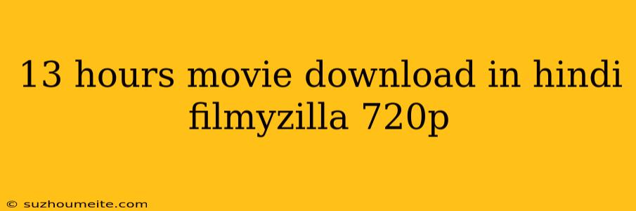 13 Hours Movie Download In Hindi Filmyzilla 720p