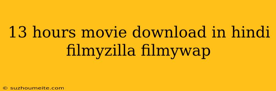 13 Hours Movie Download In Hindi Filmyzilla Filmywap