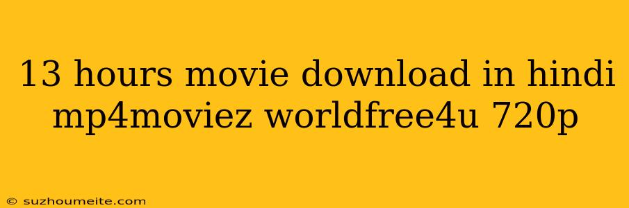 13 Hours Movie Download In Hindi Mp4moviez Worldfree4u 720p