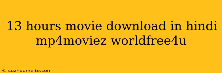 13 Hours Movie Download In Hindi Mp4moviez Worldfree4u