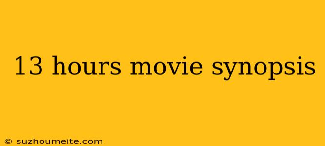 13 Hours Movie Synopsis