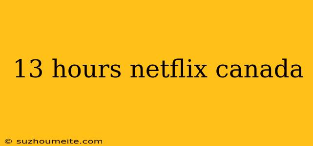 13 Hours Netflix Canada