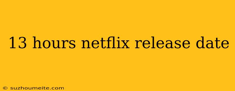 13 Hours Netflix Release Date