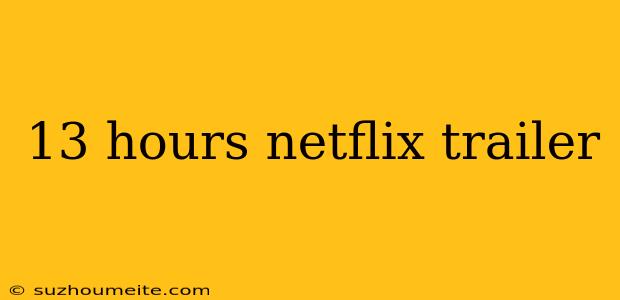 13 Hours Netflix Trailer