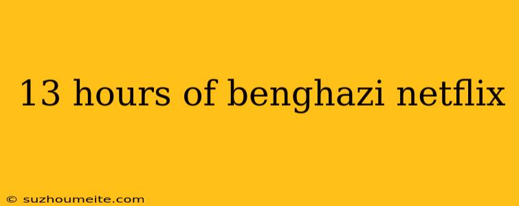 13 Hours Of Benghazi Netflix