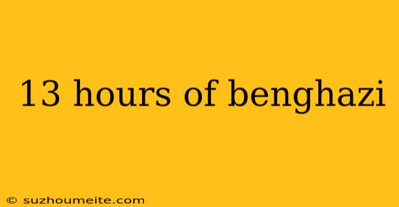 13 Hours Of Benghazi