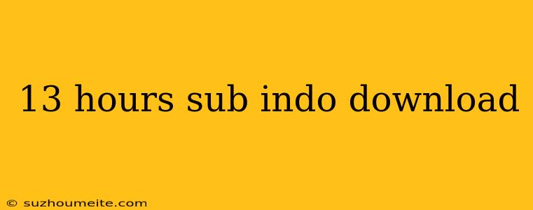 13 Hours Sub Indo Download