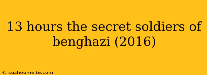 13 Hours The Secret Soldiers Of Benghazi (2016)