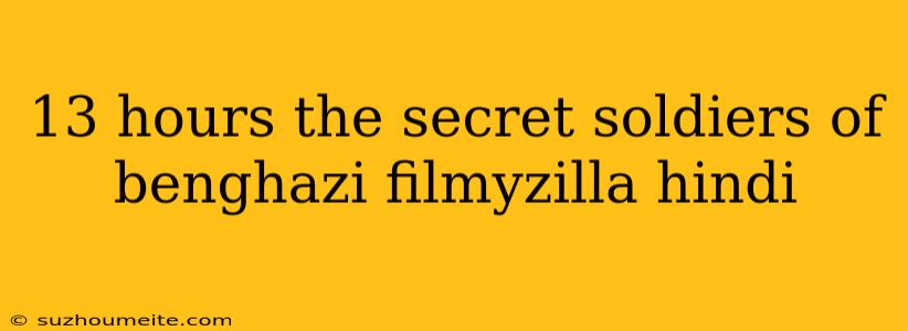 13 Hours The Secret Soldiers Of Benghazi Filmyzilla Hindi