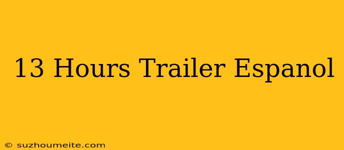 13 Hours Trailer Español