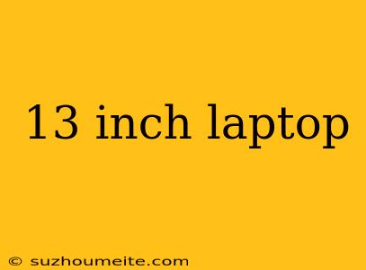 13 Inch Laptop