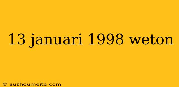 13 Januari 1998 Weton