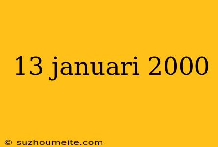 13 Januari 2000