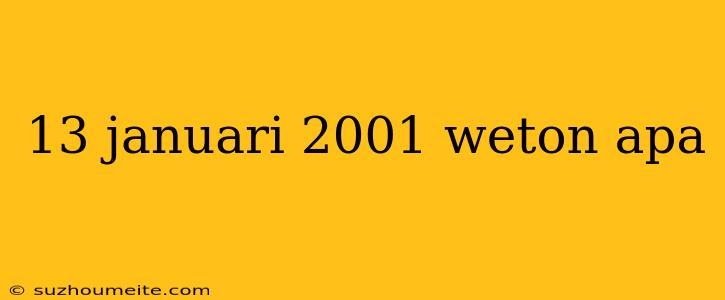 13 Januari 2001 Weton Apa