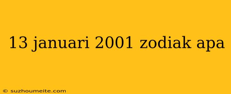 13 Januari 2001 Zodiak Apa