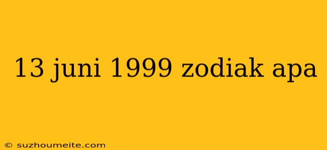 13 Juni 1999 Zodiak Apa