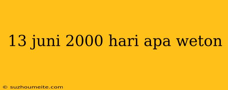 13 Juni 2000 Hari Apa Weton