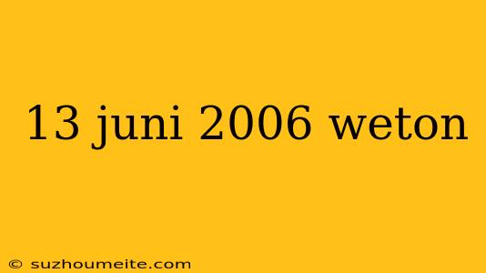 13 Juni 2006 Weton