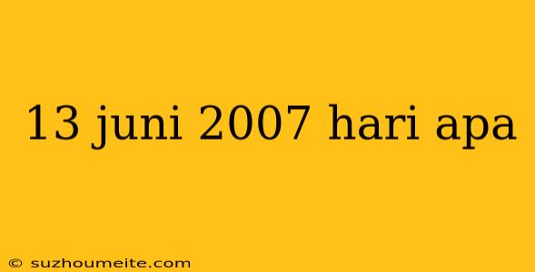 13 Juni 2007 Hari Apa