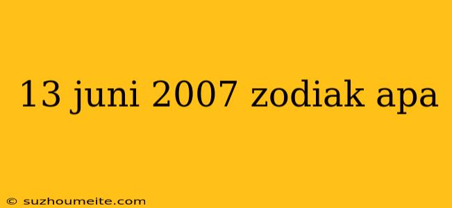 13 Juni 2007 Zodiak Apa