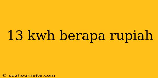 13 Kwh Berapa Rupiah