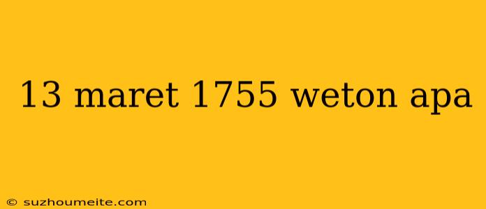 13 Maret 1755 Weton Apa