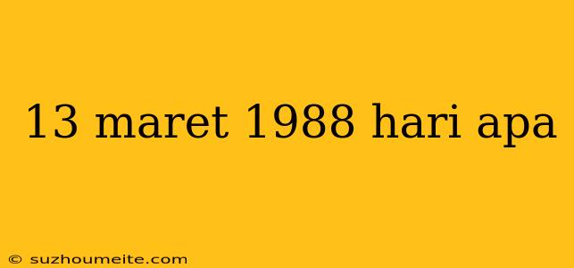 13 Maret 1988 Hari Apa