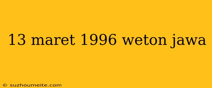 13 Maret 1996 Weton Jawa