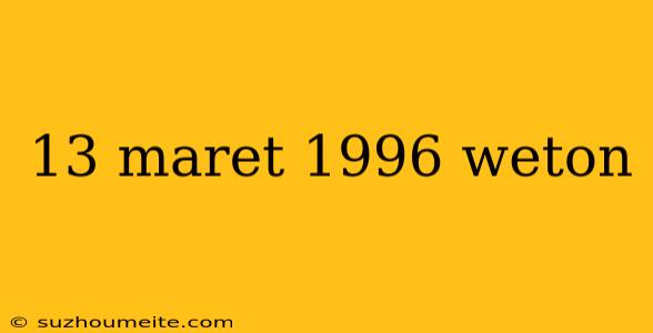 13 Maret 1996 Weton