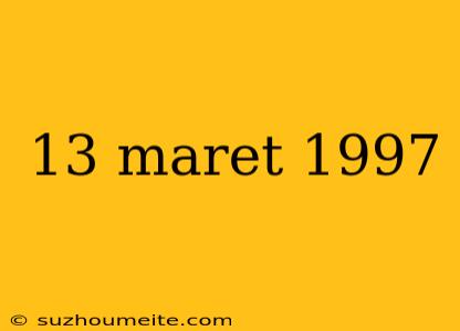 13 Maret 1997