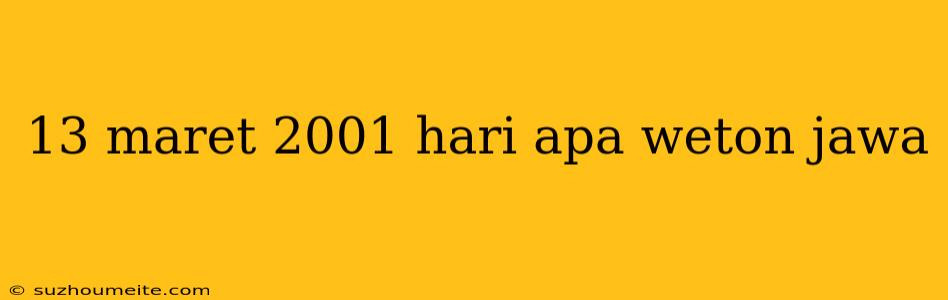 13 Maret 2001 Hari Apa Weton Jawa