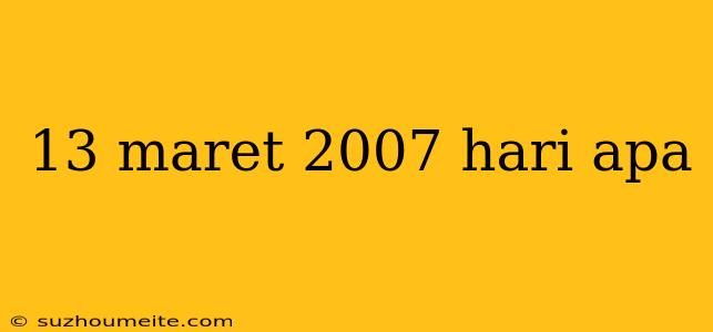 13 Maret 2007 Hari Apa