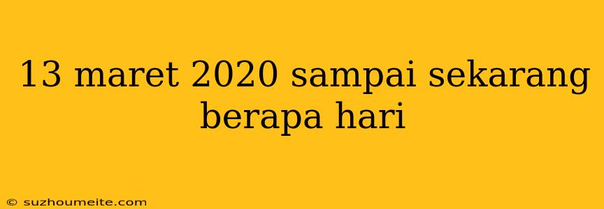 13 Maret 2020 Sampai Sekarang Berapa Hari