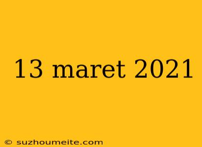 13 Maret 2021