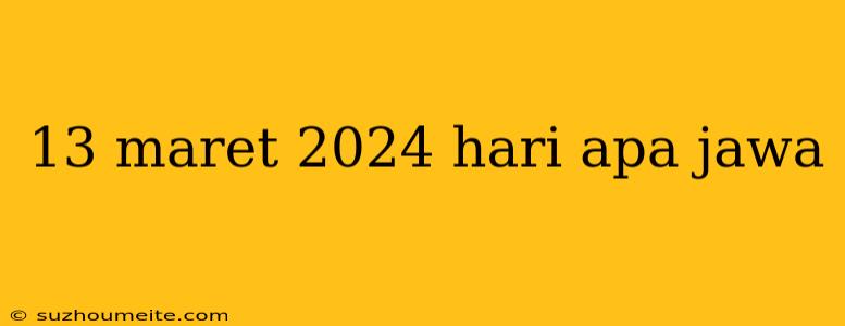 13 Maret 2024 Hari Apa Jawa