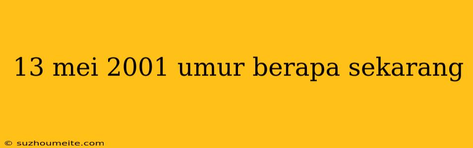 13 Mei 2001 Umur Berapa Sekarang