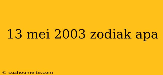 13 Mei 2003 Zodiak Apa