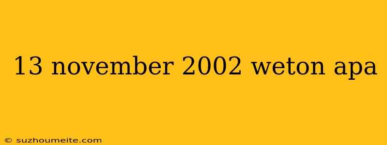 13 November 2002 Weton Apa