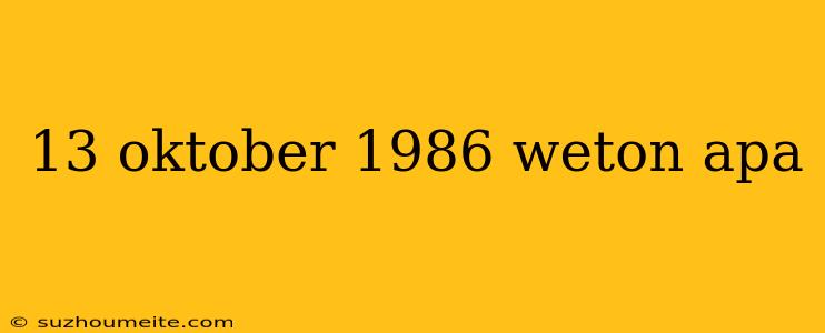 13 Oktober 1986 Weton Apa