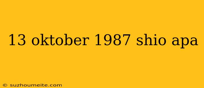 13 Oktober 1987 Shio Apa