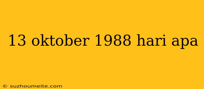 13 Oktober 1988 Hari Apa