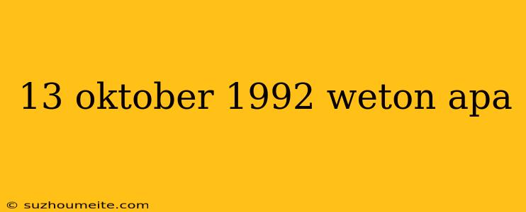 13 Oktober 1992 Weton Apa