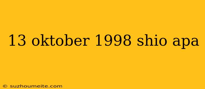 13 Oktober 1998 Shio Apa